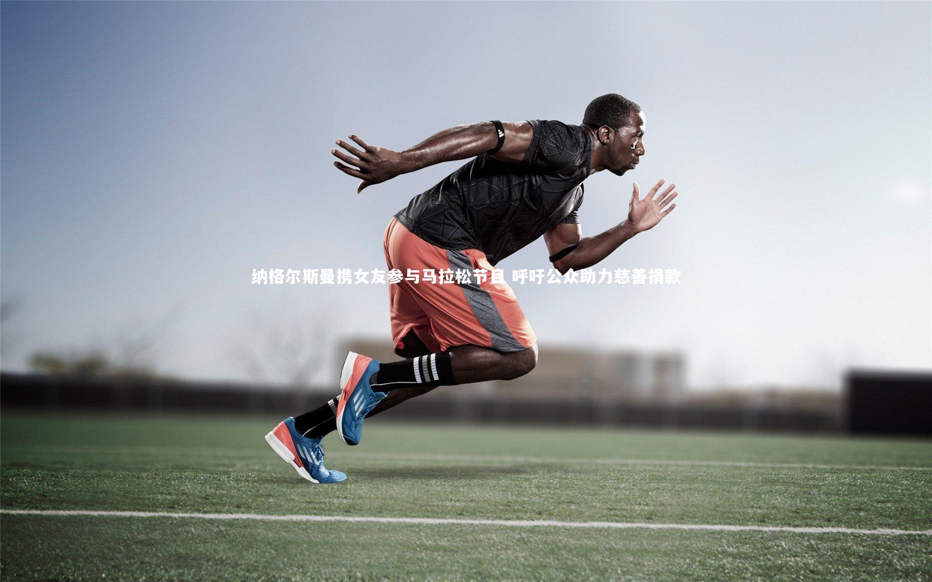 纳格尔斯曼携女友参与马拉松节目 呼吁公众助力慈善捐款